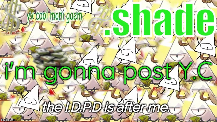 shade's Y.V. temp!!!!!!!!!!!!! | i'm gonna post Y.C | image tagged in shade's y v temp | made w/ Imgflip meme maker