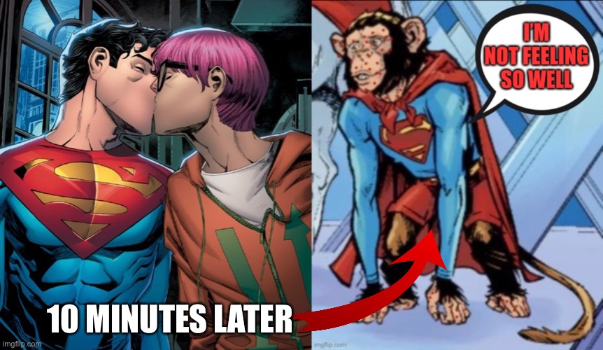 Superman Kryptopox | 10 MINUTES LATER | image tagged in superman,lgbtq,monkeypox,karma | made w/ Imgflip meme maker