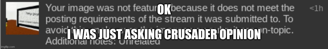 OK; I WAS JUST ASKING CRUSADER OPINION | made w/ Imgflip meme maker