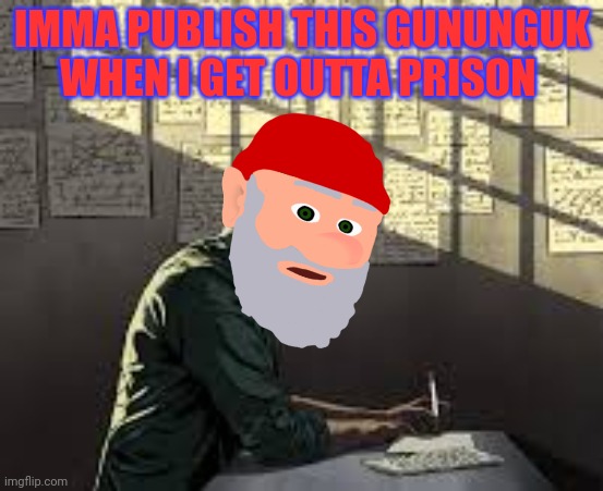 IMMA PUBLISH THIS GUNUNGUK WHEN I GET OUTTA PRISON | made w/ Imgflip meme maker