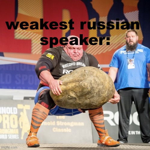 Strong man lifting meme | weakest russian 
speaker: | image tagged in strong man lifting meme | made w/ Imgflip meme maker