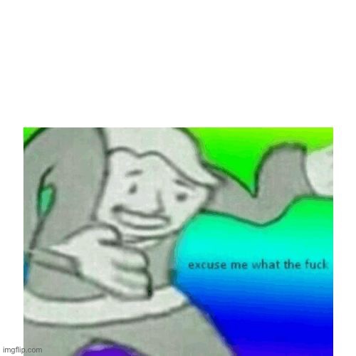 excuse me what the fuck | image tagged in excuse me what the fuck | made w/ Imgflip meme maker