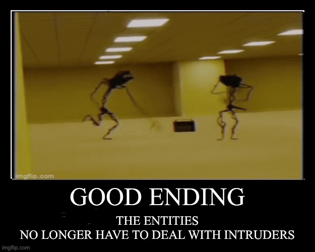 Finally | THE ENTITIES
NO LONGER HAVE TO DEAL WITH INTRUDERS; GOOD ENDING | image tagged in the backrooms,backrooms | made w/ Imgflip meme maker