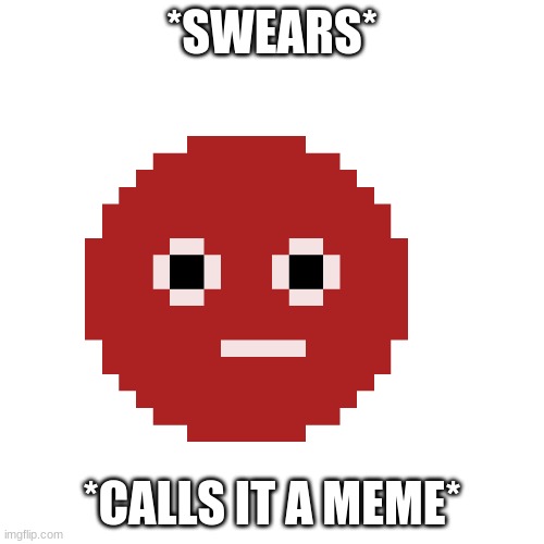 Bruh | *SWEARS*; *CALLS IT A MEME* | image tagged in reddit,triggered | made w/ Imgflip meme maker