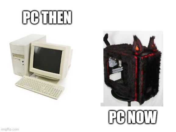 PC THEN; PC NOW | made w/ Imgflip meme maker