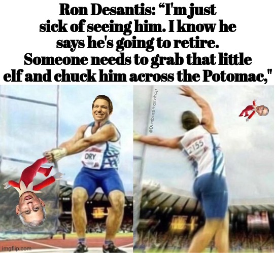 Elf Toss | Ron Desantis: “I'm just sick of seeing him. I know he says he's going to retire. Someone needs to grab that little elf and chuck him across the Potomac," | image tagged in fauci,elf | made w/ Imgflip meme maker