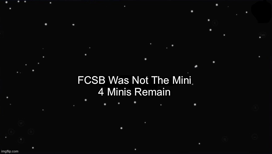 X Was the Impostor | FCSB Was Not The Mini; 4 Minis Remain | image tagged in x was the impostor | made w/ Imgflip meme maker