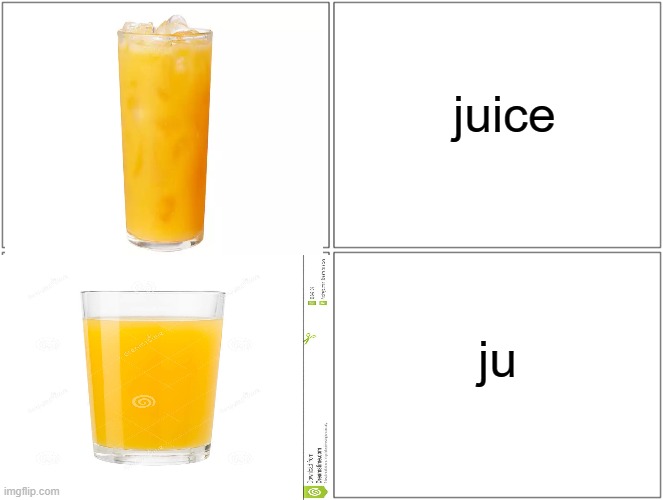 hahahjajajakakaka | juice; ju | image tagged in memes,blank comic panel 2x2 | made w/ Imgflip meme maker