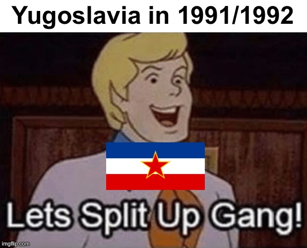 Let’s split up hang! | Yugoslavia in 1991/1992 | image tagged in let s split up hang,yugoslavia | made w/ Imgflip meme maker