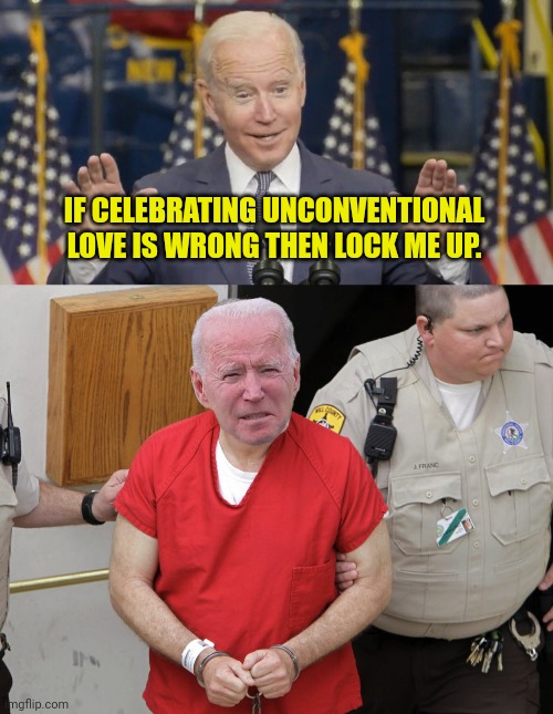 Underage Daughter Lover | IF CELEBRATING UNCONVENTIONAL LOVE IS WRONG THEN LOCK ME UP. | image tagged in cocky joe biden,pedophile | made w/ Imgflip meme maker