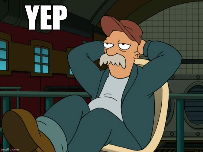 Futurama Scruffy | YEP | image tagged in futurama scruffy | made w/ Imgflip meme maker