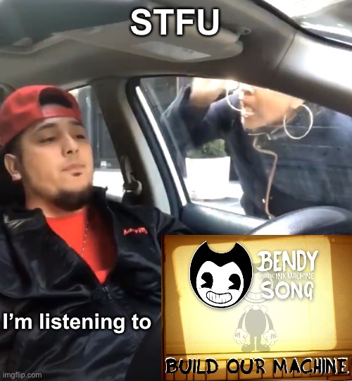 I know this stream is dead but five years later and still slaps | STFU; I’m listening to | image tagged in stfu im listening to,bendy and the ink machine,batim,build our machine | made w/ Imgflip meme maker