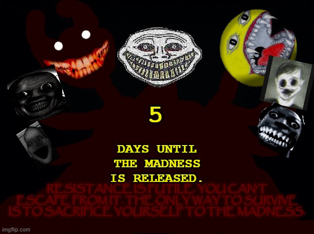 ... | 5 | image tagged in x days until the madness is released | made w/ Imgflip meme maker