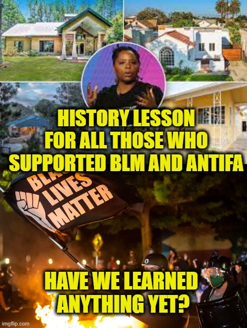 History Lesson | HISTORY LESSON
FOR ALL THOSE WHO
SUPPORTED BLM AND ANTIFA; HAVE WE LEARNED 
ANYTHING YET? | made w/ Imgflip meme maker