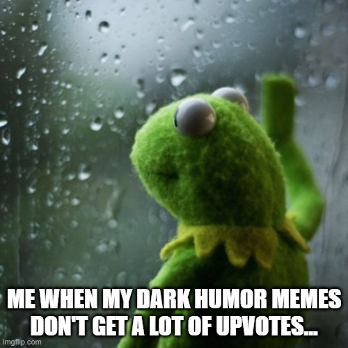 Lacking | ME WHEN MY DARK HUMOR MEMES DON'T GET A LOT OF UPVOTES... | image tagged in sometimes i wonder | made w/ Imgflip meme maker