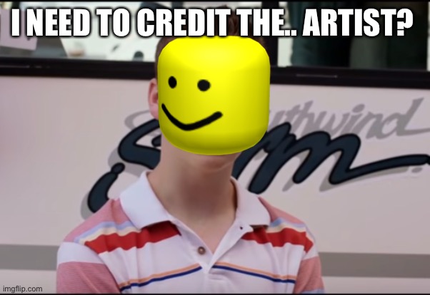 You Guys are Getting Paid | I NEED TO CREDIT THE.. ARTIST? | image tagged in you guys are getting paid | made w/ Imgflip meme maker
