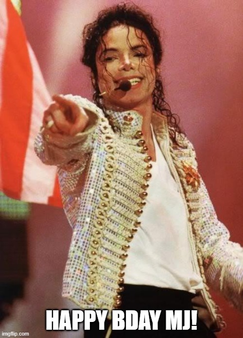 Michael Jackson Pointing | HAPPY BDAY MJ! | image tagged in michael jackson pointing | made w/ Imgflip meme maker