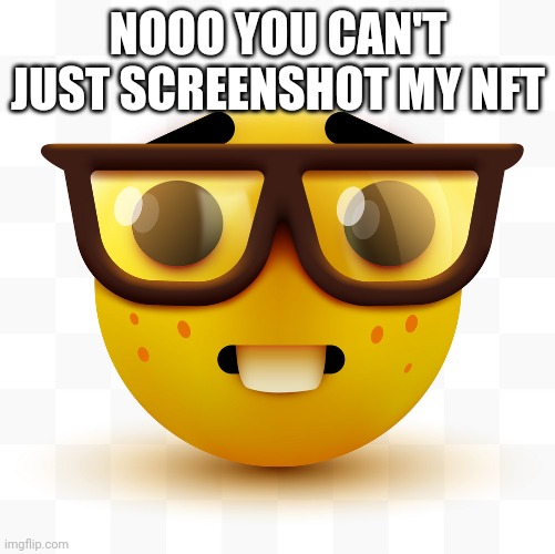 Nerd emoji | NOOO YOU CAN'T JUST SCREENSHOT MY NFT | image tagged in nerd emoji | made w/ Imgflip meme maker