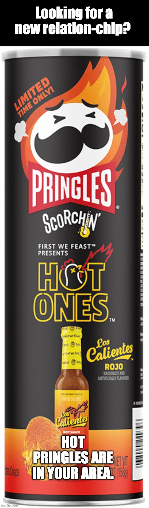 Hot | Looking for a new relation-chip? HOT PRINGLES ARE IN YOUR AREA. | image tagged in bad pun | made w/ Imgflip meme maker
