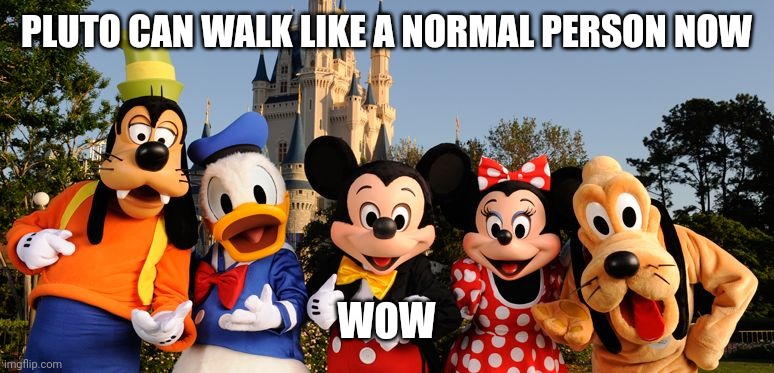 Unlike the original Pluto this version of him can walk in two | PLUTO CAN WALK LIKE A NORMAL PERSON NOW; WOW | image tagged in disney,pluto,mickey mouse,disneyland,logic | made w/ Imgflip meme maker