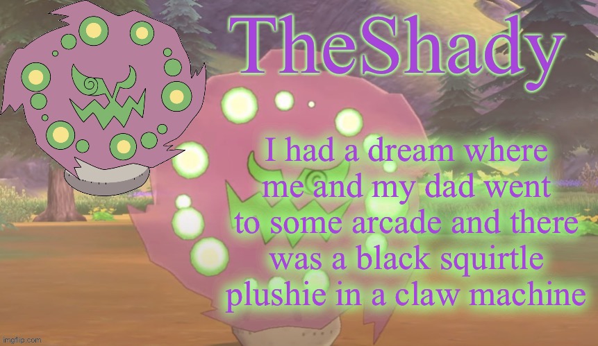 Squigga | I had a dream where me and my dad went to some arcade and there was a black squirtle plushie in a claw machine | image tagged in theshady spiritomb temp | made w/ Imgflip meme maker