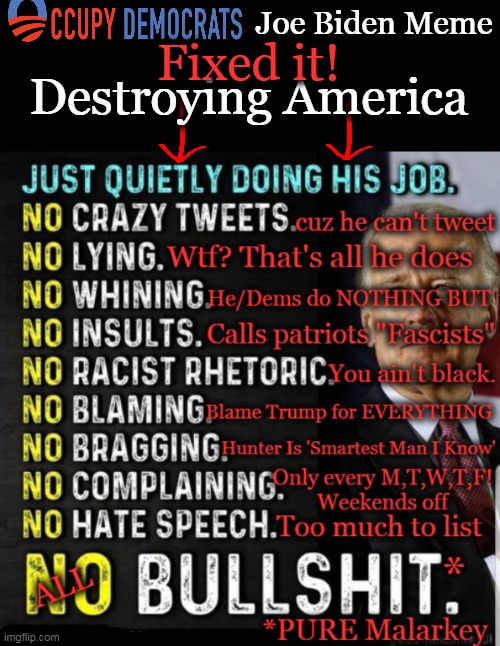 Just Quietly Doing His Job, Destroying America | image tagged in politics,joe biden,occupy democrats,revised edition,parallel universe,right is wrong | made w/ Imgflip meme maker