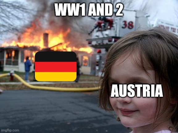 Austria had Franz Ferdinand, and Hitler. | WW1 AND 2; AUSTRIA | image tagged in memes,disaster girl,ww2,ww1,austria | made w/ Imgflip meme maker