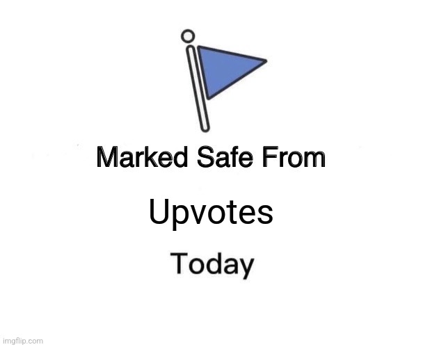 Marked Safe From | Upvotes | image tagged in memes,marked safe from | made w/ Imgflip meme maker