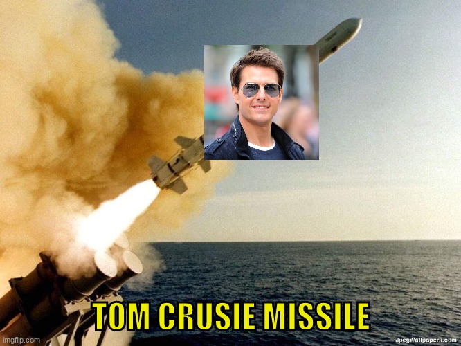 why? | TOM CRUSIE MISSILE | image tagged in missile | made w/ Imgflip meme maker