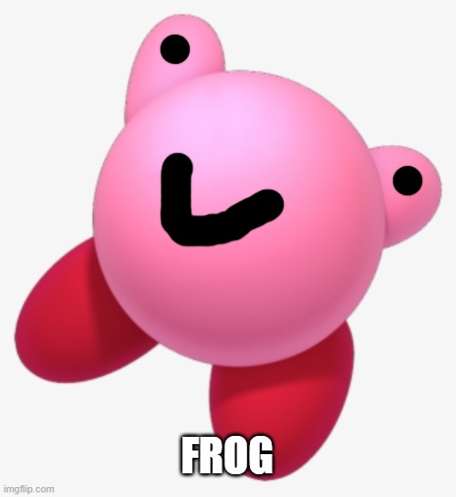 frog | FROG | image tagged in add a face to kirby | made w/ Imgflip meme maker