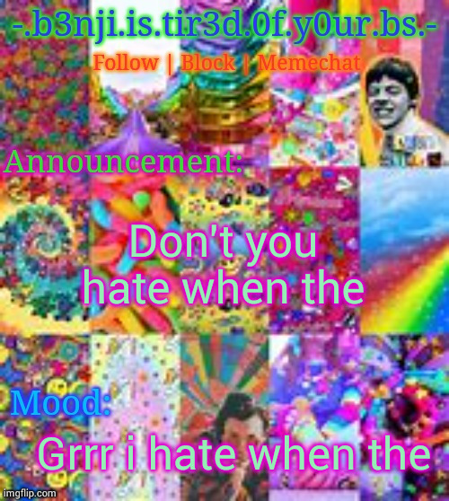 Benji kidcore (made by hanz) | Don't you hate when the; Grrr i hate when the | image tagged in benji kidcore made by hanz | made w/ Imgflip meme maker
