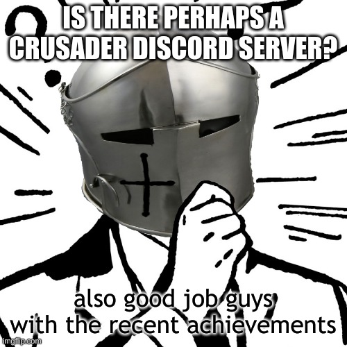 Is there one? | IS THERE PERHAPS A CRUSADER DISCORD SERVER? also good job guys with the recent achievements | image tagged in thinking crusader | made w/ Imgflip meme maker