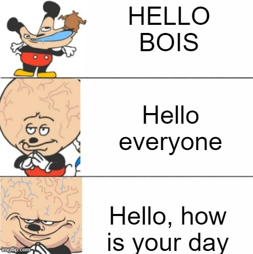 Expanding Brain Mokey | HELLO
BOIS; Hello everyone; Hello, how is your day | image tagged in expanding brain mokey | made w/ Imgflip meme maker