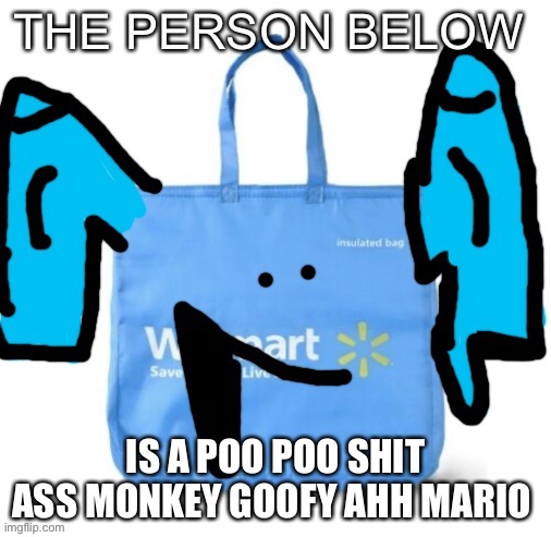 IS A POO POO SHIT ASS MONKEY GOOFY AHH MARIO | image tagged in walmart the person below | made w/ Imgflip meme maker