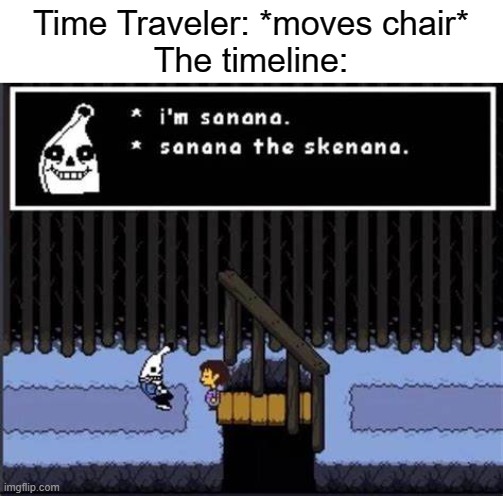 E | Time Traveler: *moves chair*
The timeline: | image tagged in idk,bored,undertale | made w/ Imgflip meme maker