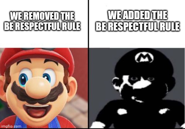 Be respectful rule |  WE ADDED THE BE RESPECTFUL RULE; WE REMOVED THE BE RESPECTFUL RULE | image tagged in happy mario vs dark mario | made w/ Imgflip meme maker