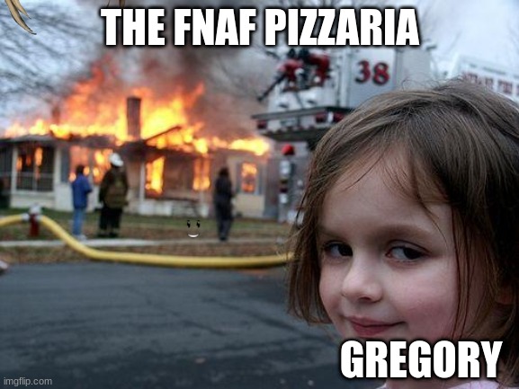 Disaster Girl | THE FNAF PIZZARIA; GREGORY | image tagged in memes,disaster girl | made w/ Imgflip meme maker