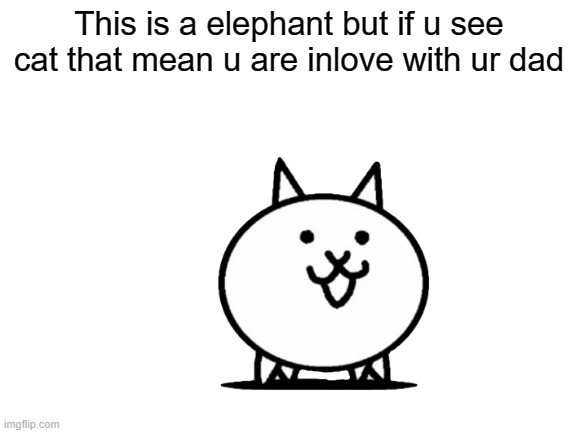 ˢᵘˢ | This is a elephant but if u see cat that mean u are inlove with ur dad | image tagged in blank template,computer guy | made w/ Imgflip meme maker