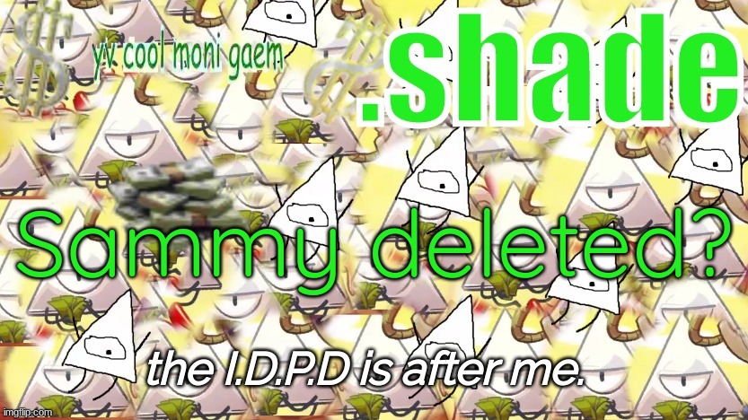shade's Y.V. temp!!!!!!!!!!!!! | Sammy deleted? | image tagged in shade's y v temp | made w/ Imgflip meme maker