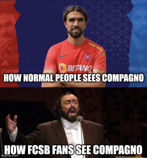 Andrea Compagno to FCSB meme | HOW NORMAL PEOPLE SEES COMPAGNO; HOW FCSB FANS SEE COMPAGNO | image tagged in pavarotti,fcsb,romania,futbol,memes | made w/ Imgflip meme maker
