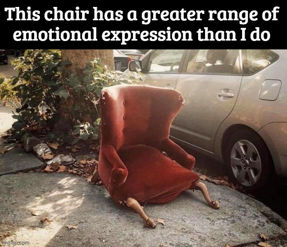 Sad Chair :( | This chair has a greater range of 
emotional expression than I do | image tagged in chair,emotion,unfunny,memes,why god why,sad | made w/ Imgflip meme maker