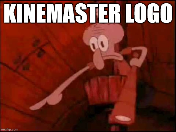 Squidward pointing | KINEMASTER LOGO | image tagged in squidward pointing | made w/ Imgflip meme maker