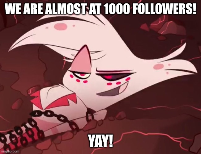 I CANT BELIEVE IT | WE ARE ALMOST AT 1000 FOLLOWERS! YAY! | made w/ Imgflip meme maker