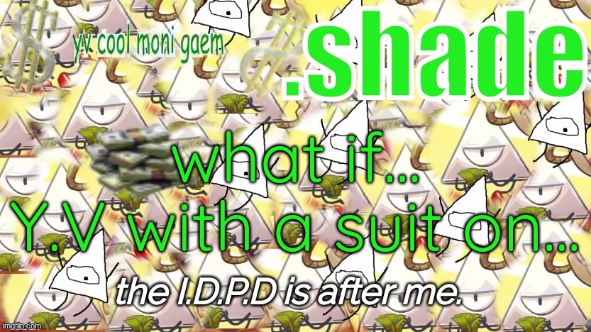 shade's Y.V. temp!!!!!!!!!!!!! | what if...
Y.V with a suit on... | image tagged in shade's y v temp | made w/ Imgflip meme maker