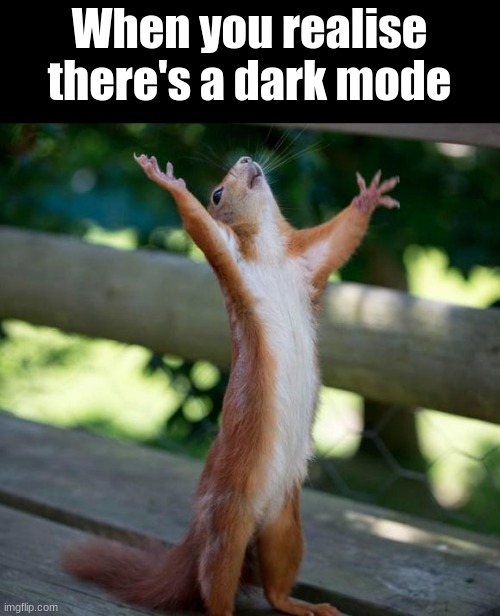 finally | When you realise there's a dark mode | image tagged in finally | made w/ Imgflip meme maker