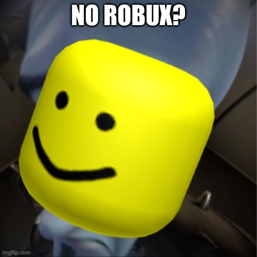 !?! | NO ROBUX? | image tagged in roblox meme,megamind peeking | made w/ Imgflip meme maker