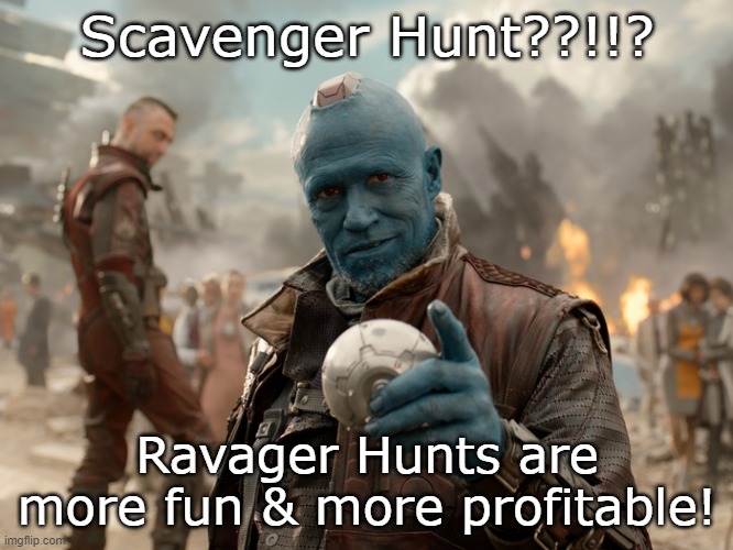 ravager | Scavenger Hunt??!!? Ravager Hunts are more fun & more profitable! | image tagged in guardians of the galaxy | made w/ Imgflip meme maker