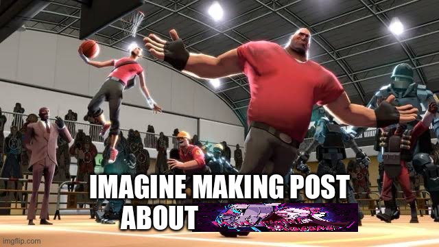 Tf2 Ballin | IMAGINE MAKING POST ABOUT | image tagged in tf2 ballin | made w/ Imgflip meme maker