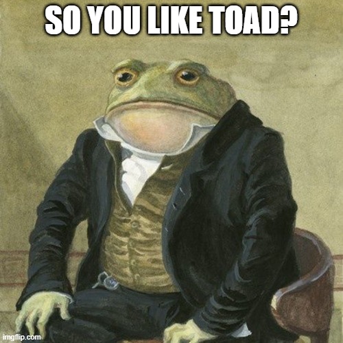 Gentlemen, it is with great pleasure to inform you that | SO YOU LIKE TOAD? | image tagged in gentlemen it is with great pleasure to inform you that | made w/ Imgflip meme maker