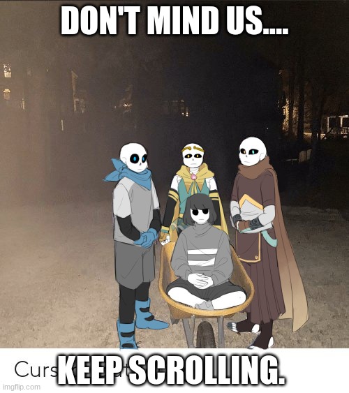 undertale cult | DON'T MIND US.... KEEP SCROLLING. | image tagged in cursed_gathering | made w/ Imgflip meme maker